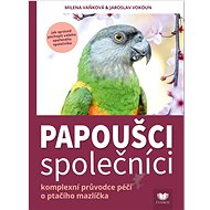 Papoušci společníci: komplexní průvodce péčí o ptačího mazlíčka - Kniha