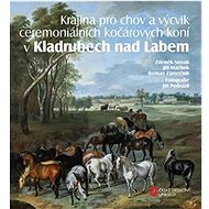 Krajina pro chov a výcvik ceremoniálních kočárových koní v Kladrubech nad Labem - Kniha
