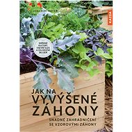 Kniha Jak na vyvýšené záhony: Snadné zahradničení se vzorovými záhony - Kniha