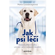Jak psi léčí: Nejlepší přítel člověka umí být i jeho nejlepším lékařem - Kniha