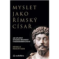 Myslet jako římský císař: Jak uplatnit stoickou moudrost v každodenním životě - Kniha