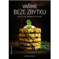 Vaříme beze zbytku: Recepty od kořínku až po květ - Kniha