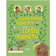 Super kniha nápadov pre lepšiu planétu - Kniha