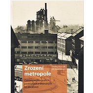 Kniha Zrození metropole: Ostrava ve fotografiích padesátých a šedesátých let 20. století