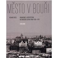 Město v bouři: Urbanismus a architektura historického centra Prahy (1830-1970) - Kniha