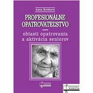 Profesionálne opatrovateľstvo: oblasti opatrovania a aktivácia seniorov - Kniha