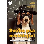 Svého psa nestřílejte!: Nový přístup k učení a trénování - Kniha