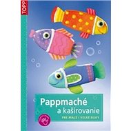 Pappmaché a kašírovanie: Pre malé i veľké ruky - Kniha