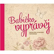 Babičko, vyprávěj: Kniha pro uchování vzpomínek - Kniha
