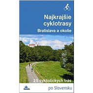 Najkrajšie cyklotrasy Bratislava a okolie: 25 cyklistických trás - Kniha