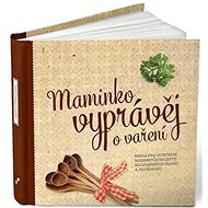 Maminko, vyprávěj o vaření: Kniha pro uchování rodinných receptů - Kniha
