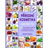 Kniha Přírodní kosmetika Jak na to: Více jak 200 rad, postupů a návodů k výrobě přírodních kosmetických pr - Kniha