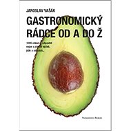 Gastronomický rádce od A do Ž: 1000 otázek a odpovědí nejen o zdravé výživě, jídle a nápojích... - Kniha