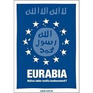 Eurabia: Mýtus nebo realita budoucnosti? - Kniha