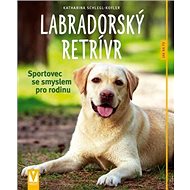 Labradorský retrívr: Sportovec se smyslem pro rodinu - Kniha