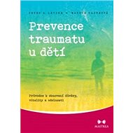 Prevence traumatu u dětí: Průvodce k obnovení důvěry, vitality a odolnosti - Kniha