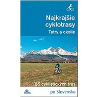 Najkrajšie cyklotrasy Tatry a okolie: 25 cyklistických trás po Slovensku - Kniha