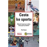 Cesta ke sportu: Manuál (nejen) pro rodiče: který sport je ideální? - Kniha