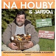Na houby s Jardou: 321 praktických rad co nasbírat. 123 skvělých návodů jak to uvařit. - Kniha
