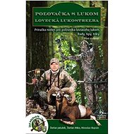 Poľovačka s lukom Lovecká lukostreľba: Príručka nielen pre - Kniha