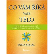 Co Vám říká Vaše tělo: Psychické a energetické příčiny chorob a jejich léčba - Kniha