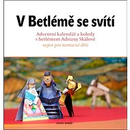 V Betlémě se svítí: Adventní kalendář a koledy s betlémem Adriány Skálové - Kniha