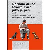 Neznám druhé takové zvíře, jako je pes: aneb Vyznání trenéra zvířat nejlepšímu příteli člověka - Kniha