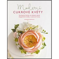 Kniha Moderní cukrové květy: Současné trendy ve zdobení dortů elegantními květy z cukrové hmoty