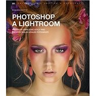 Photoshop a Lightroom: Kreativní obrazové styly pro profesionální vzhled fotografií - Kniha