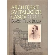 Architekt svitajúcich časov: Blažej Félix Bulla - Kniha