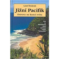 Jižní Pacifik Ostrovy na konci světa: Rok na dobrodružné cestě jachtami napříč Tichomořím - Kniha