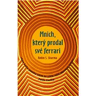 Mnich, který prodal své ferrari: Tato kniha pomáhá lidem na celém světě objevovat štěstí. - Robin S. Sharma