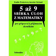 5 až 9 sbírka úloh z matematiky: Pro přípravu k příjímacím zkouškám určená žákům5., 7. a 9. tříd ZŠ - Kniha