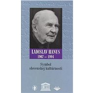 Symbol slovenskej kultúrnosti: Ladislav Hanus 1907 - 1994 - Kniha