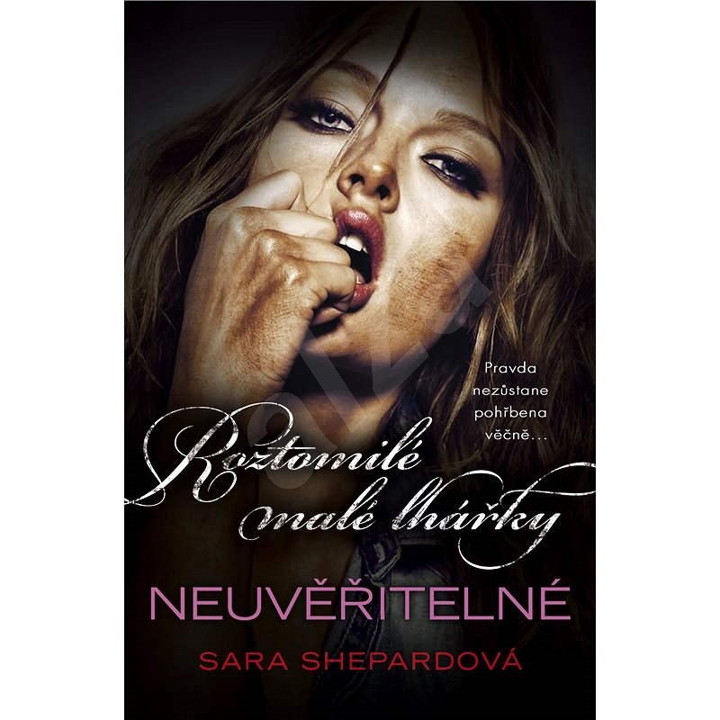 Roztomilé malé lhářky: Neuvěřitelné - Sara Shepardová