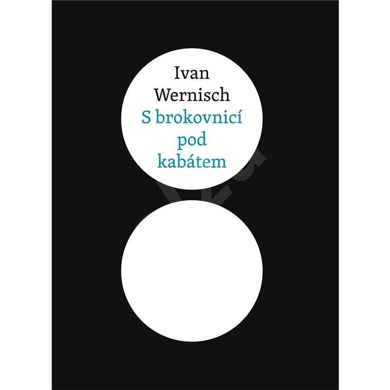 S brokovnicí pod kabátem - Ivan Wernisch