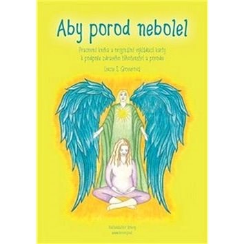 Aby Porod Nebolel Pracovni Kniha A Originalni Vykladaci Karty K Podpore Zdraveho Tehotenstvi A Por Lucie Groverova Sucha Kniha Na Alza Cz