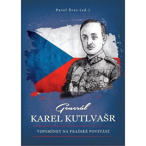 General Karel Kutlvasr Vzpominky Na Prazske Povstani Pavel Svec Kniha Na Alza Cz