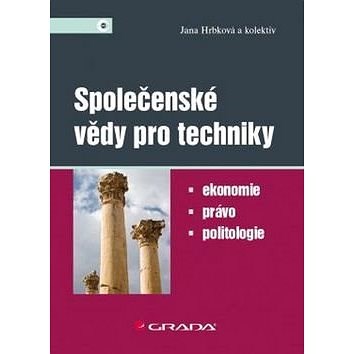 Společenské vědy pro techniky: Ekonomie, právo, politologie - Jana Hrbková