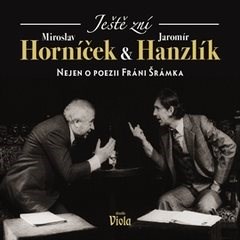 Ještě zní aneb nejen o poezii Fráni Šrámka - Miroslav Horníček a Jaromír Hanzlík