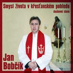 Smysl života v křesťanském pohledu - Jan Bobčík