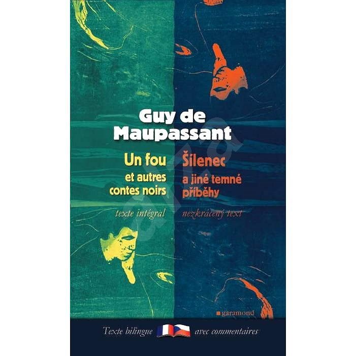 Šílenec a jiné temné příběhy / Un Fou et autres contes noirs - Guy de Maupassant