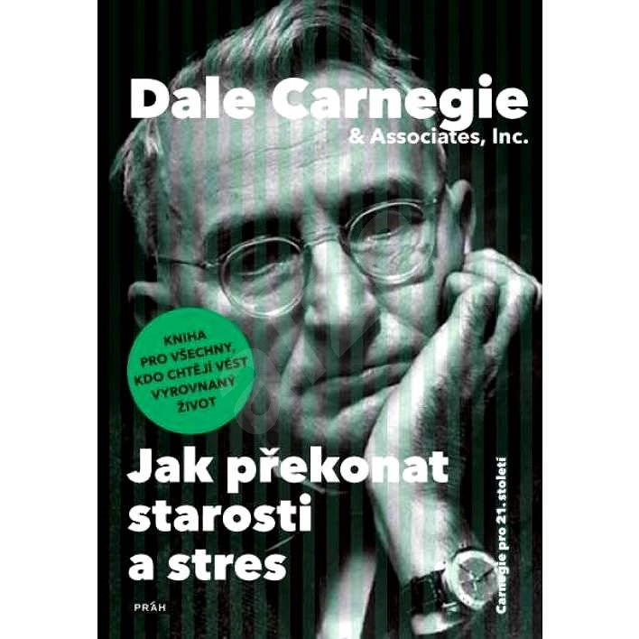 Jak překonat starosti a stres - Dale Carnegie