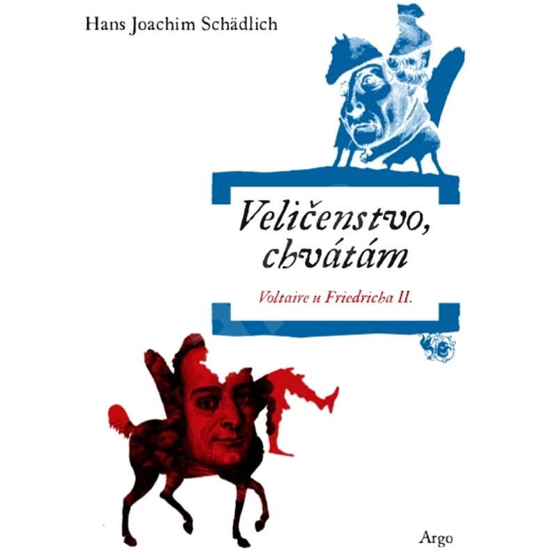Veličenstvo, chvátám: Voltaire u Friedricha II. - Hans Joachim Schädlich
