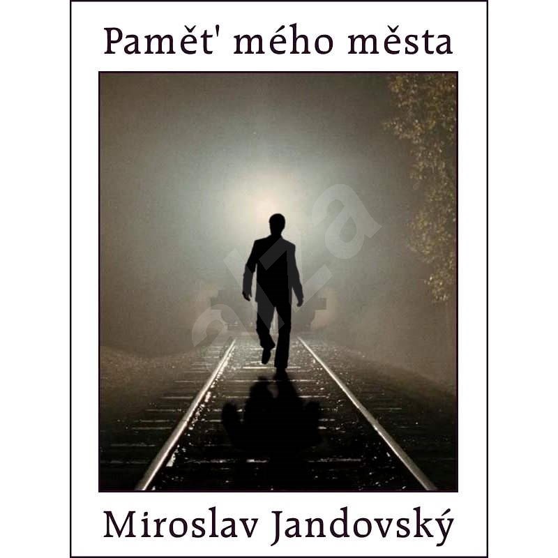 Paměť mého města - Miroslav Jandovský