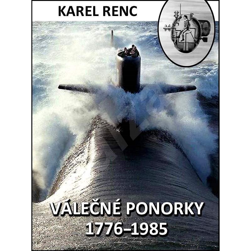 Válečné ponorky 1776–1985 - Karel Renc