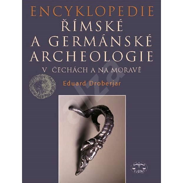Encyklopedie římské a germánské archeologie v Čechách a na Moravě - Eduard Droberjar