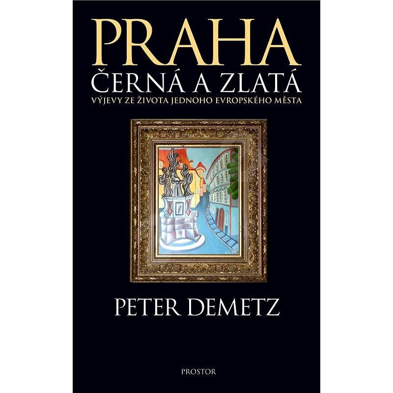 Praha černá a zlatá - Peter Demetz