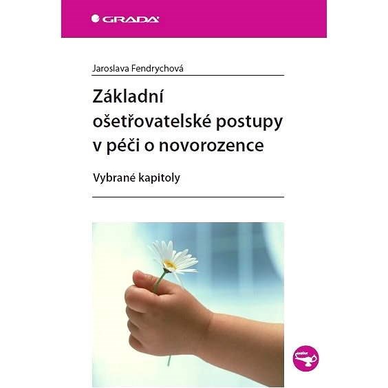 Základní ošetřovatelské postupy v péči o novorozence - Jaroslava Fendrychová