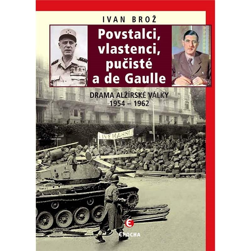 Povstalci, vlastnenci, pučisté a de Gaulle - Ivan Brož
